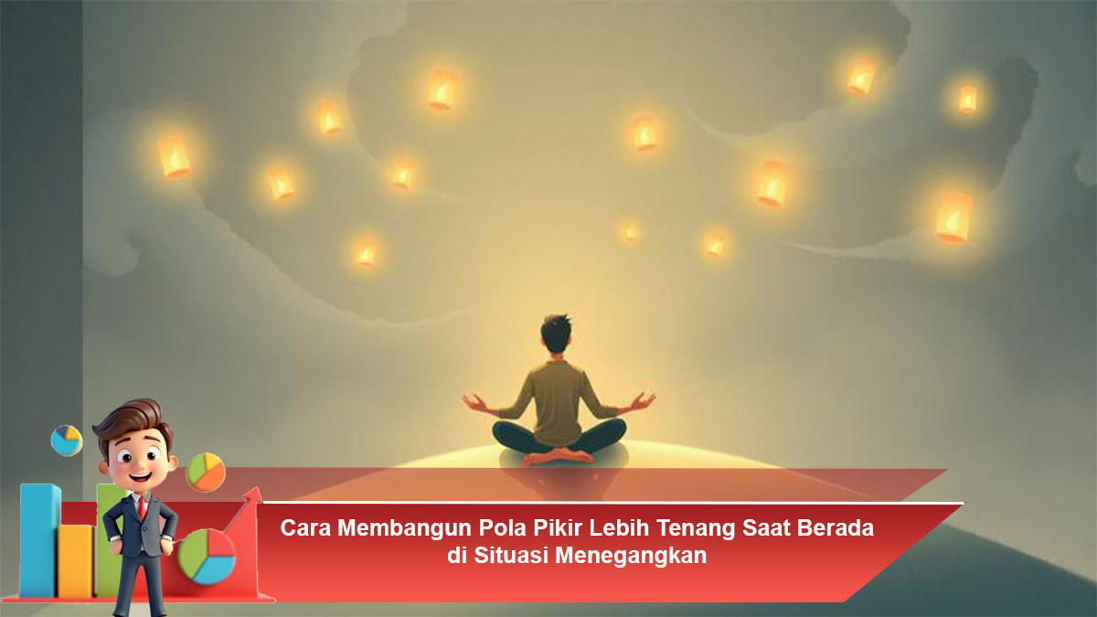 Cara-Membangun-Pola-Pikir-Lebih-Tenang-Saat-Berada-di-Situasi-Menegangkan