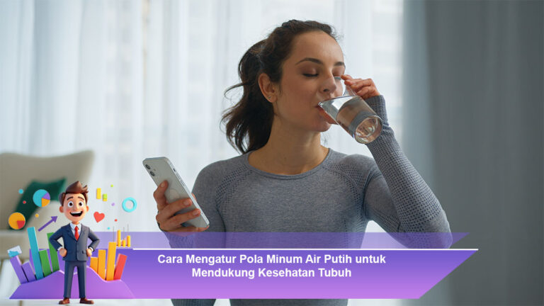 Cara-Mengatur-Pola-Minum-Air-Putih-untuk-Mendukung-Kesehatan-Tubuh