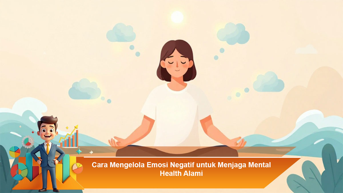 Cara-Mengelola-Emosi-Negatif-untuk-Menjaga-Mental-Health-Alami