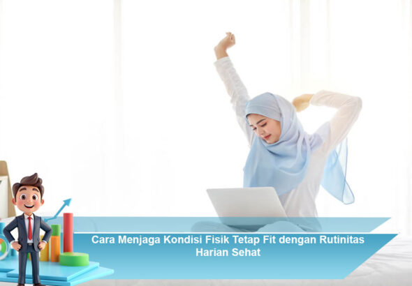 Cara-Menjaga-Kondisi-Fisik-Tetap-Fit-dengan-Rutinitas-Harian-Sehat