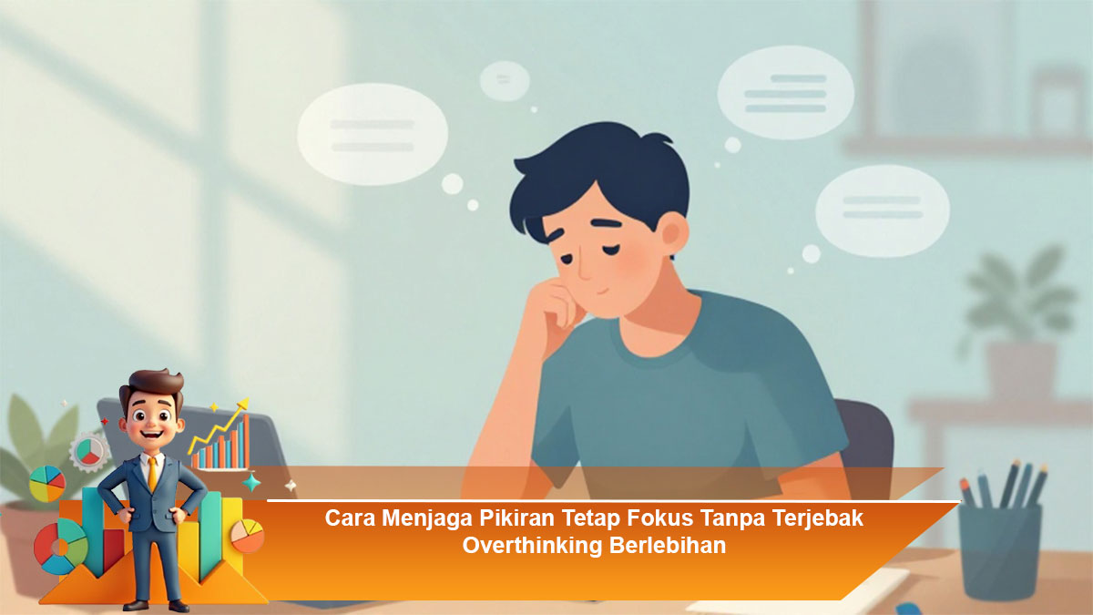 Cara-Menjaga-Pikiran-Tetap-Fokus-Tanpa-Terjebak-Overthinking-Berlebihan