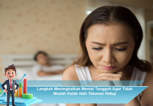 Langkah-Meningkatkan-Mental-Tangguh-Agar-Tidak-Mudah-Kalah-oleh-Tekanan-Hidup