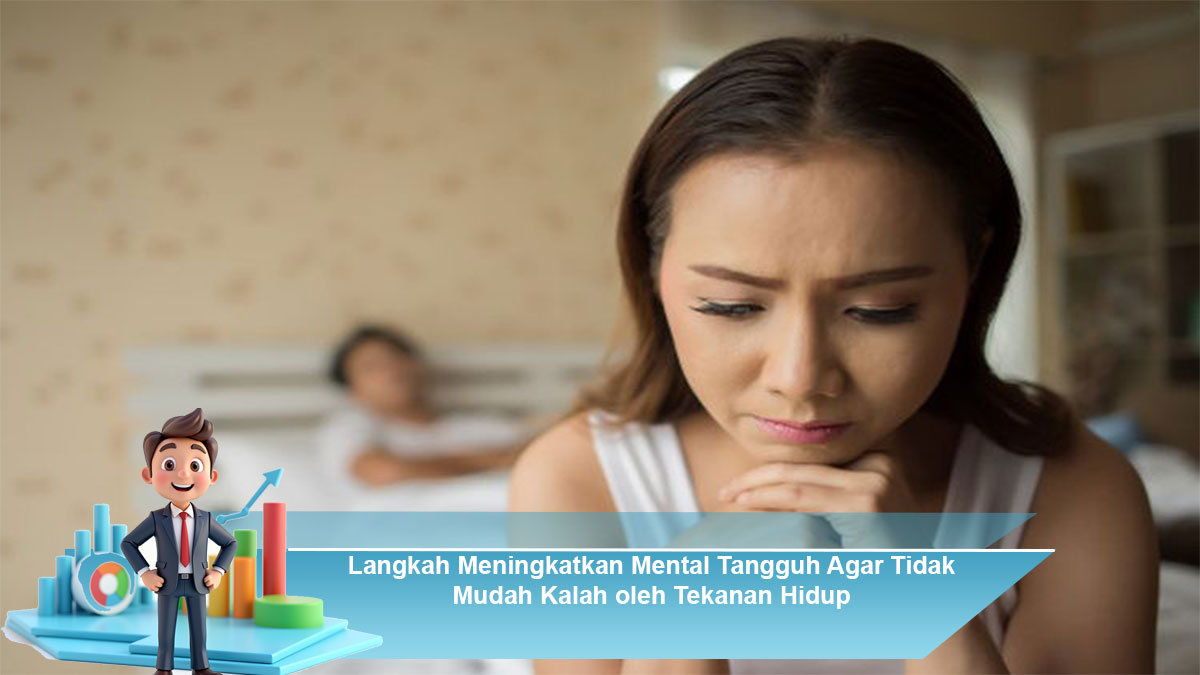 Langkah-Meningkatkan-Mental-Tangguh-Agar-Tidak-Mudah-Kalah-oleh-Tekanan-Hidup