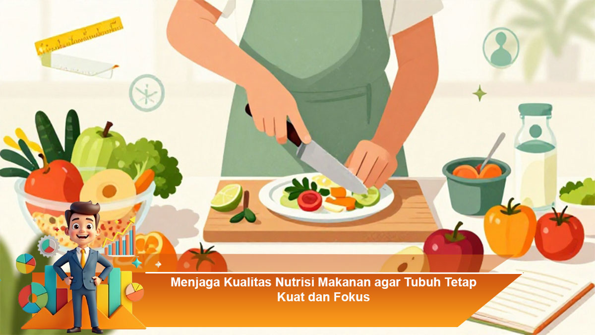 Menjaga-Kualitas-Nutrisi-Makanan-agar-Tubuh-Tetap-Kuat-dan-Fokus