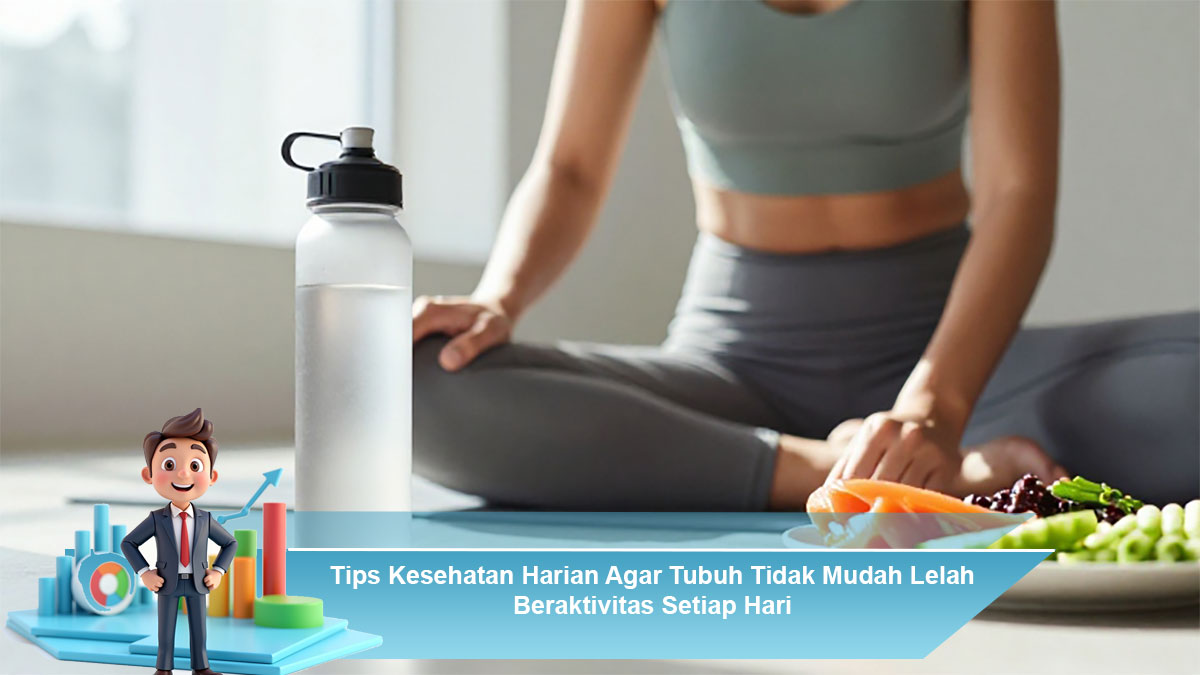 Tips-Kesehatan-Harian-Agar-Tubuh-Tidak-Mudah-Lelah-Beraktivitas-Setiap-Hari