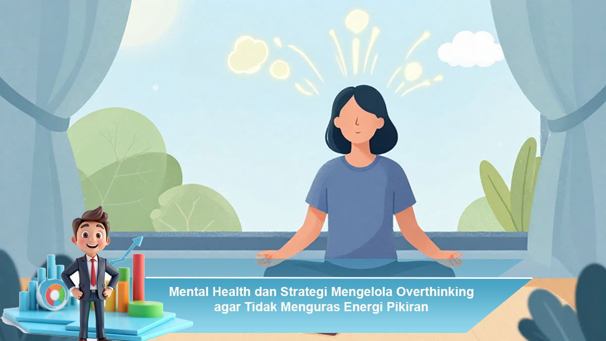 Mental-Health-dan-Strategi-Mengelola-Overthinking-agar-Tidak-Menguras-Energi-Pikiran